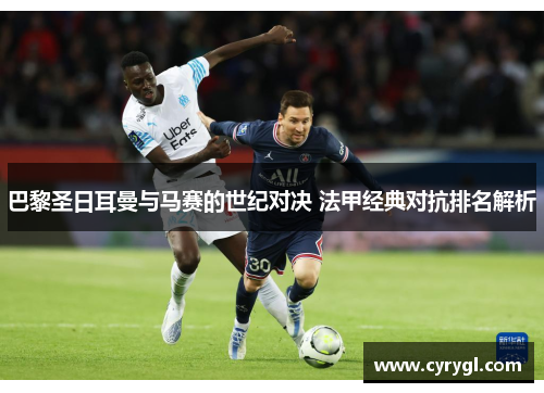 巴黎圣日耳曼与马赛的世纪对决 法甲经典对抗排名解析 巴黎圣日耳曼与马赛的世纪对决 法甲经典对抗排名解析